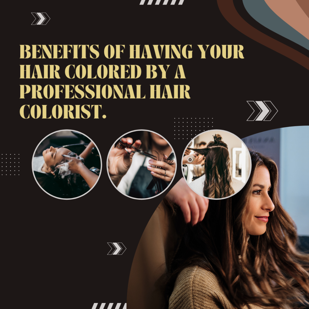 Benefits Of Having Your Hair Colored By A Professional Hair Colorist.