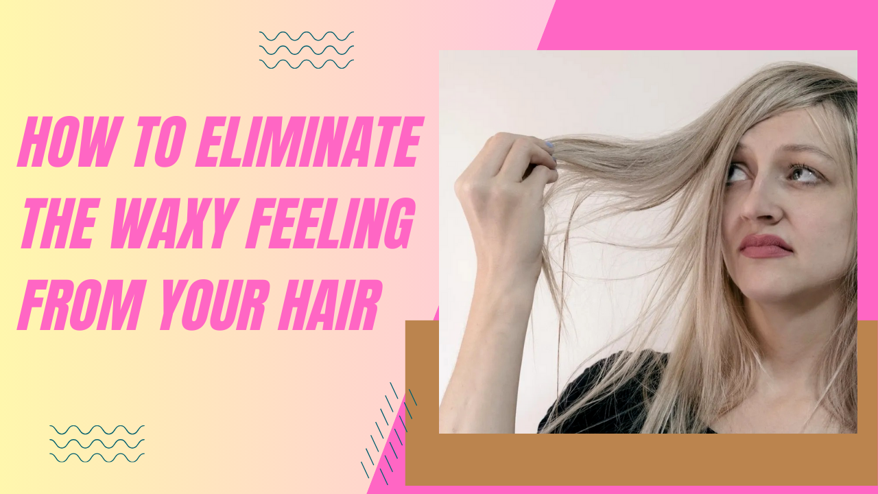 How to Eliminate the Waxy Feeling from Your Hair