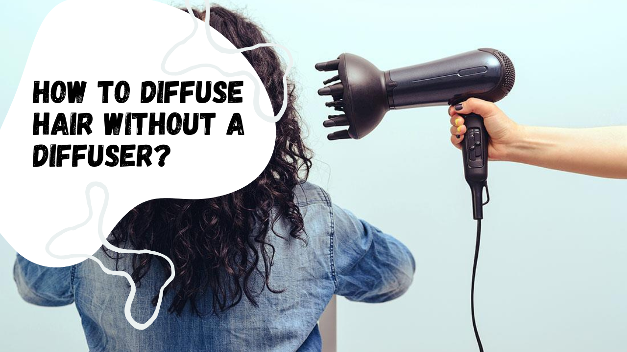 How To Diffuse Hair Without A Diffuser