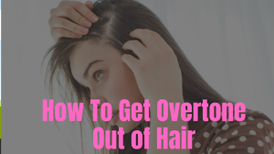 How To Get Overtone Out of Hair