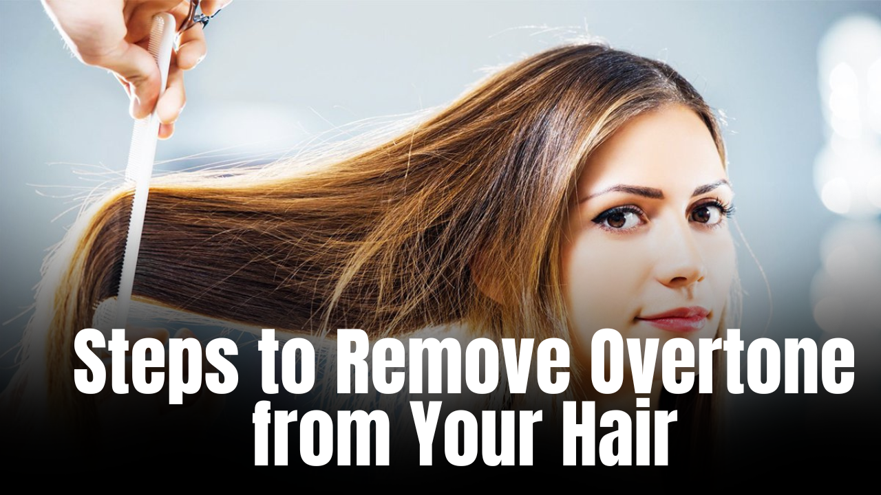 Steps to Remove Overtone from Your Hair