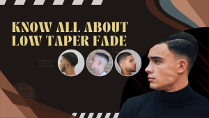 Know All About Low Taper Fade